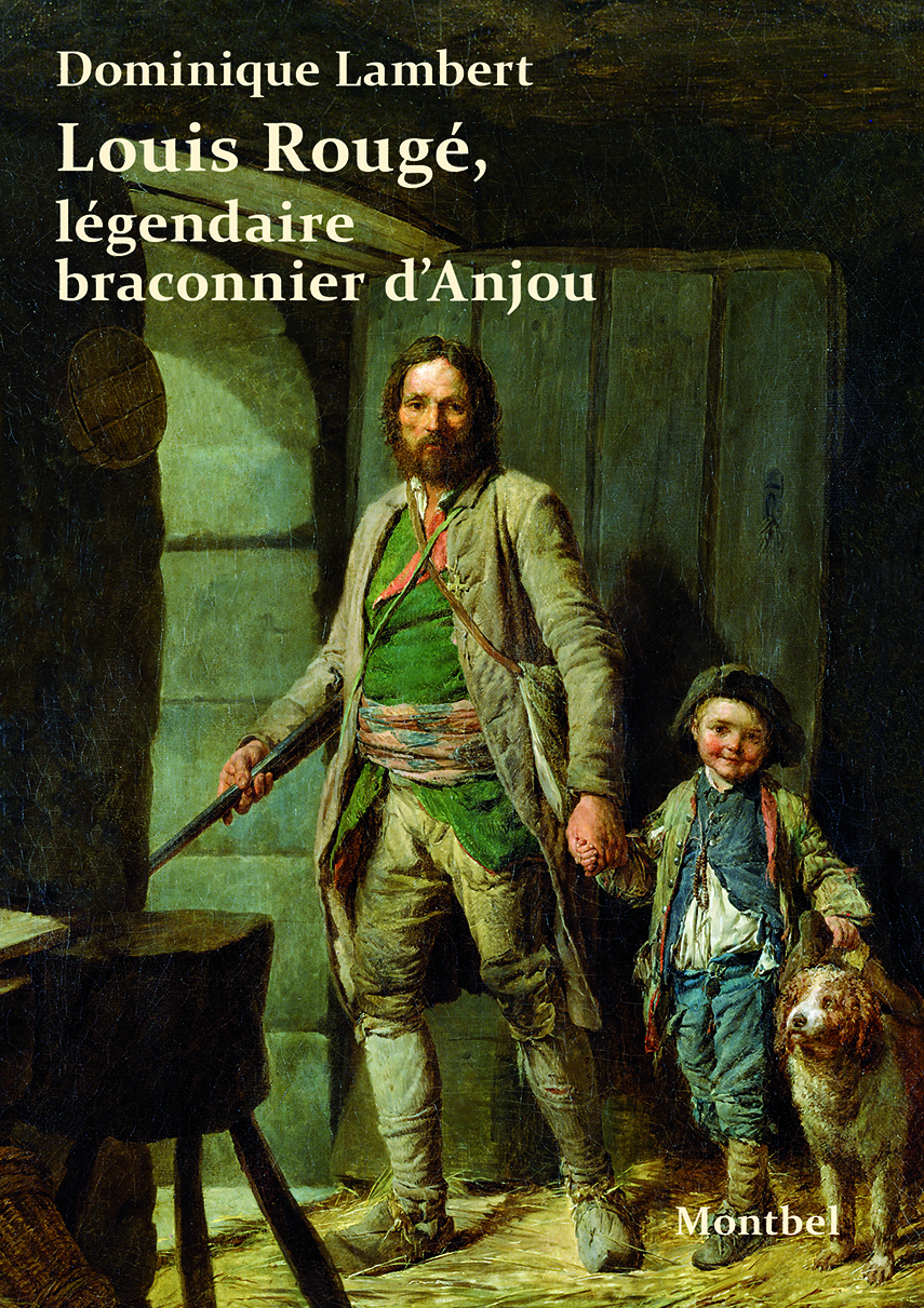 Louis ROUGÉ, légendaire braconnier d’Anjou, de Dominique LAMBERT